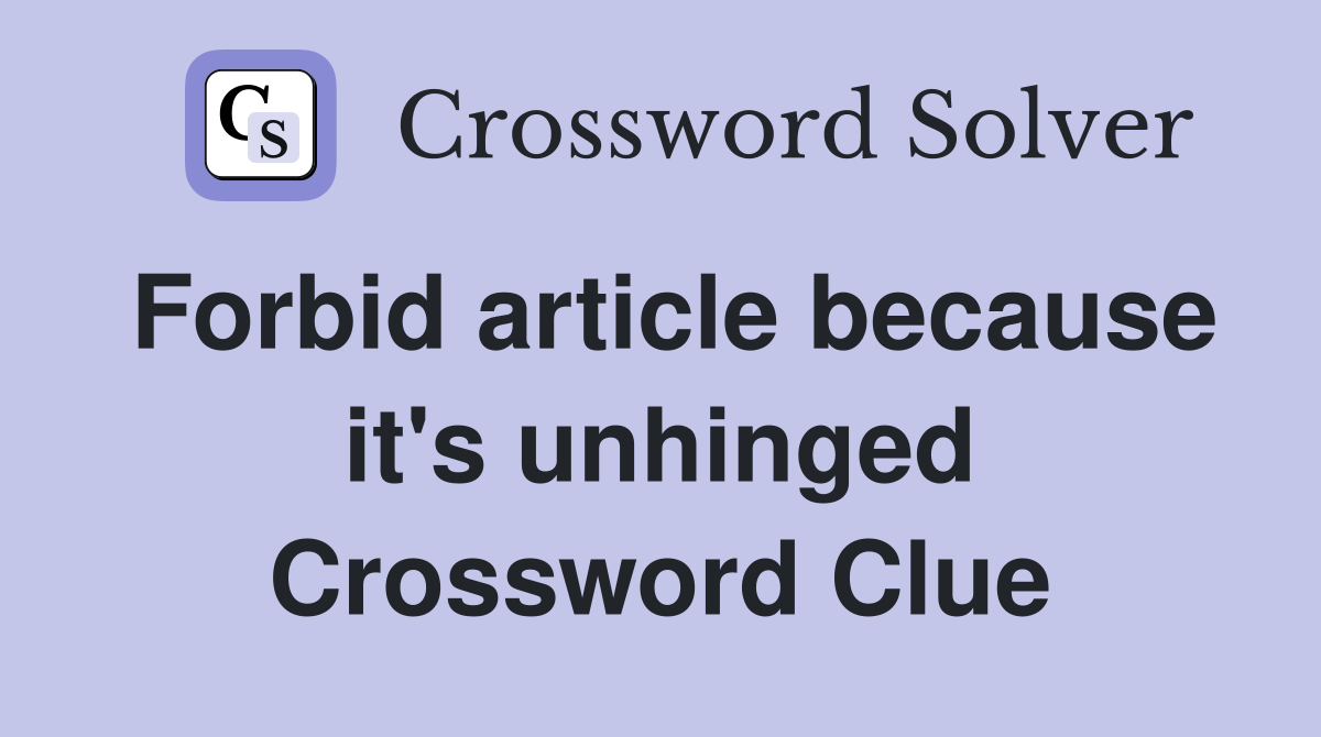 Forbid article because it's unhinged Crossword Clue