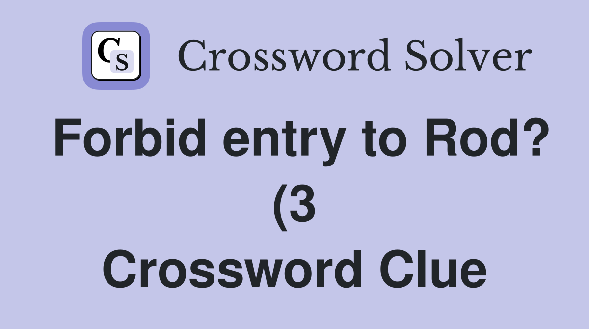 Forbid entry to Rod? (3) Crossword Clue Answers Crossword Solver Forbid entry to Rod? (3) Crossword Clue Answers Crossword Solver