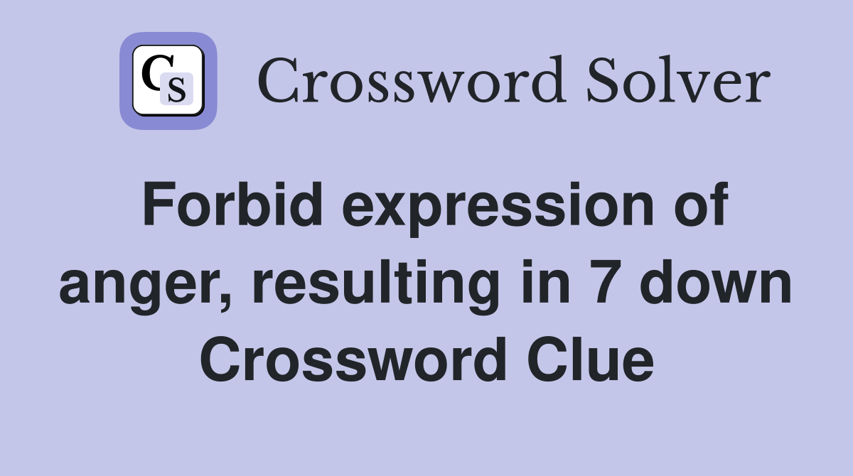 Forbid expression of anger, resulting in 7 down Crossword Clue