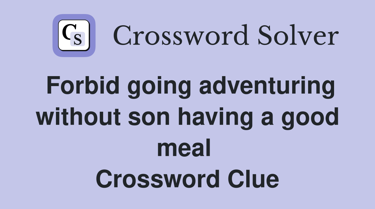 Forbid going adventuring without son having a good meal  Crossword Clue