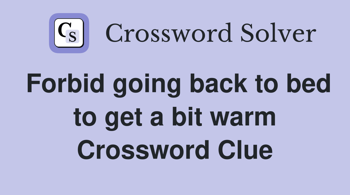 Forbid going back to bed to get a bit warm Crossword Clue