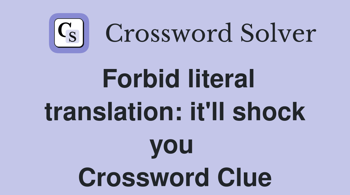 Forbid literal translation: it'll shock you  Crossword Clue