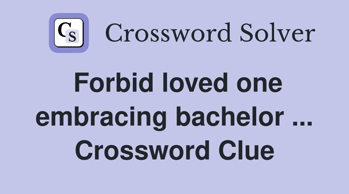 Forbid loved one embracing bachelor ... Crossword Clue