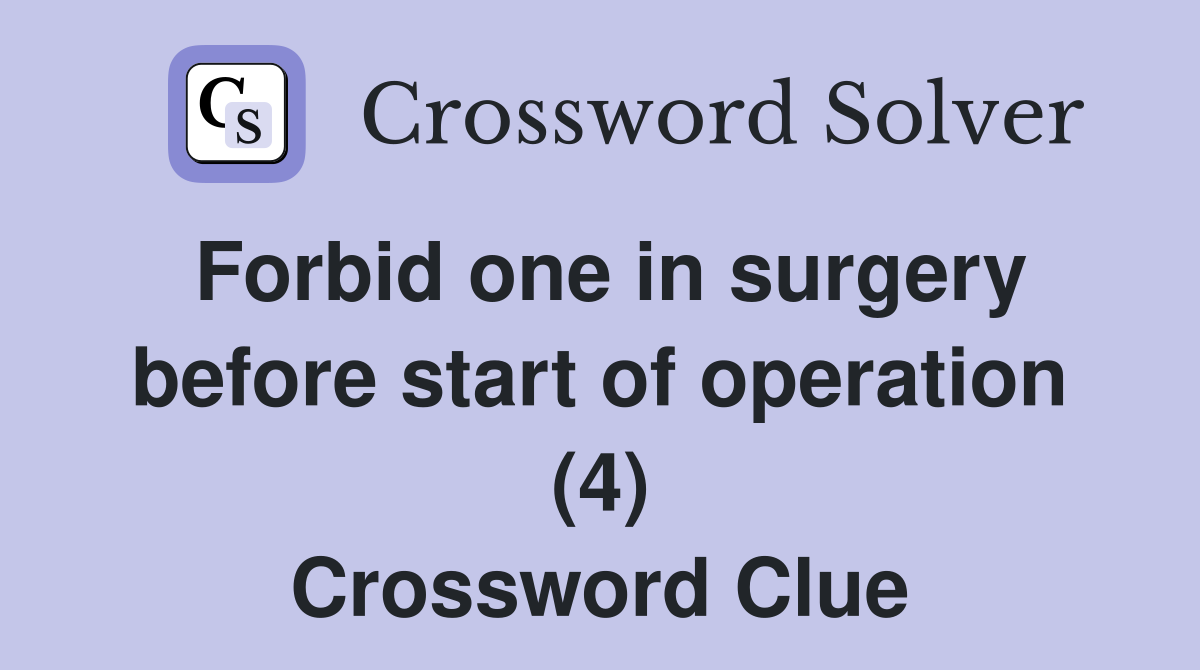 Forbid one in surgery before start of operation (4) Crossword Clue