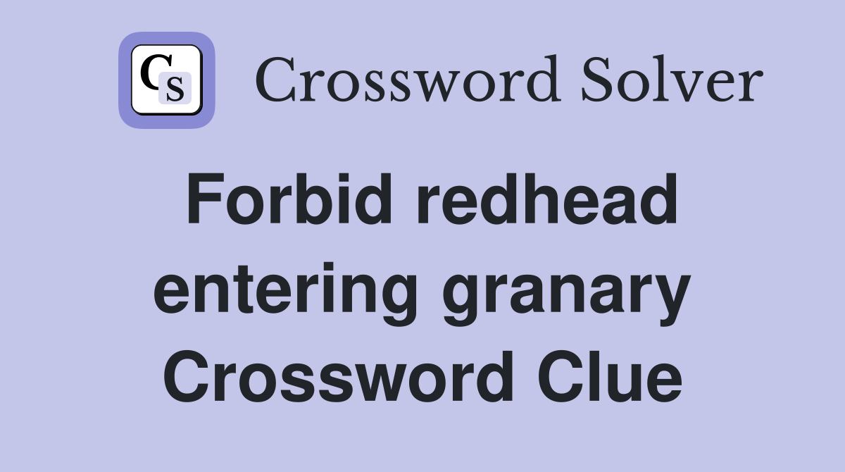 Forbid redhead entering granary Crossword Clue
