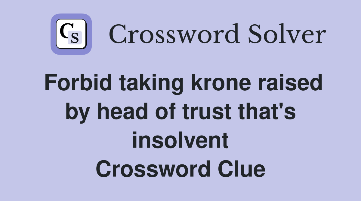 Forbid taking krone raised by head of trust that's insolvent Crossword Clue