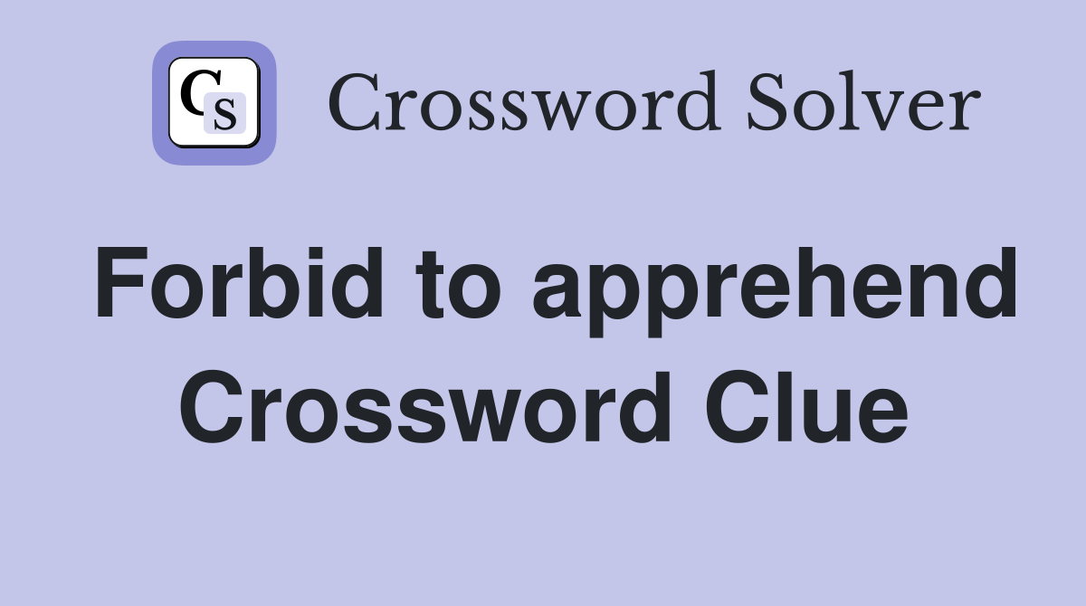 Forbid to apprehend Crossword Clue