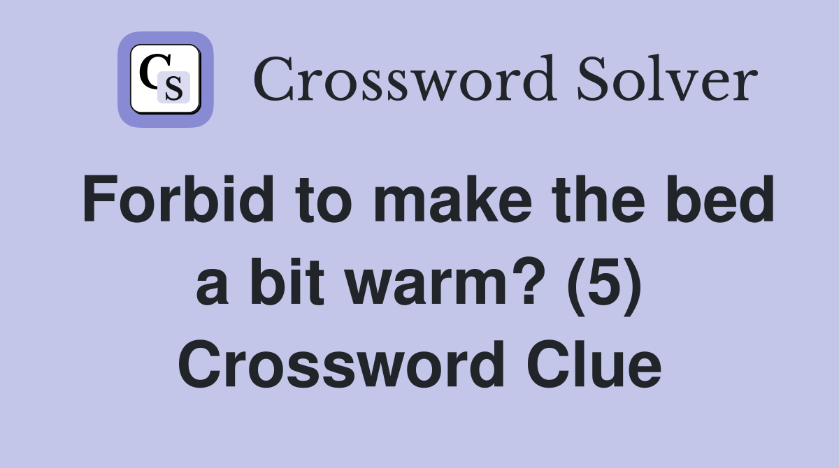 Forbid to make the bed a bit warm? (5) Crossword Clue
