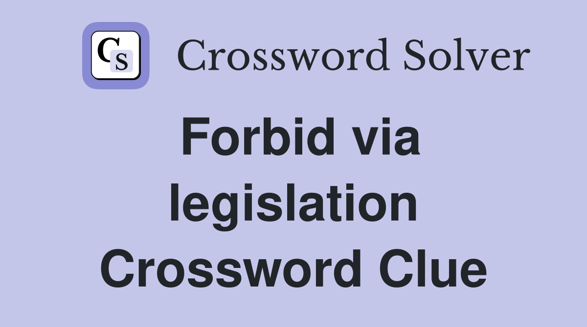 Forbid via legislation Crossword Clue
