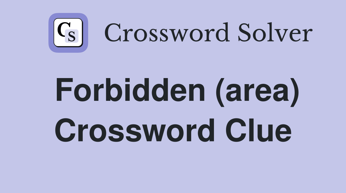 Forbidden (area) Crossword Clue