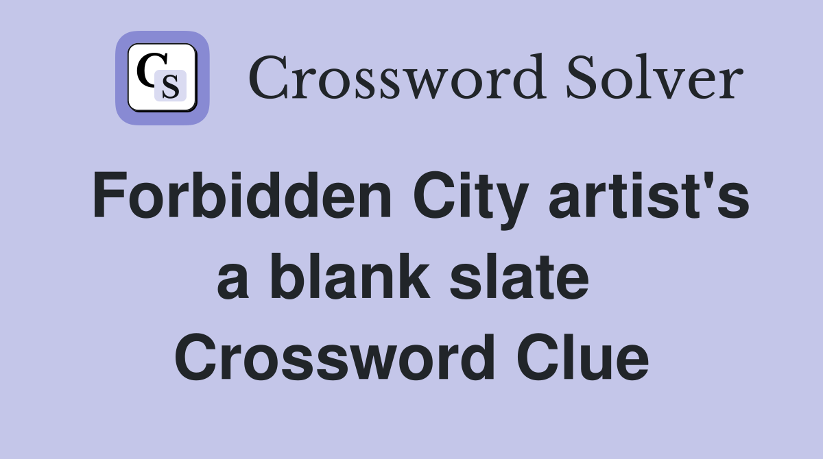 Forbidden City artist's a blank slate  Crossword Clue