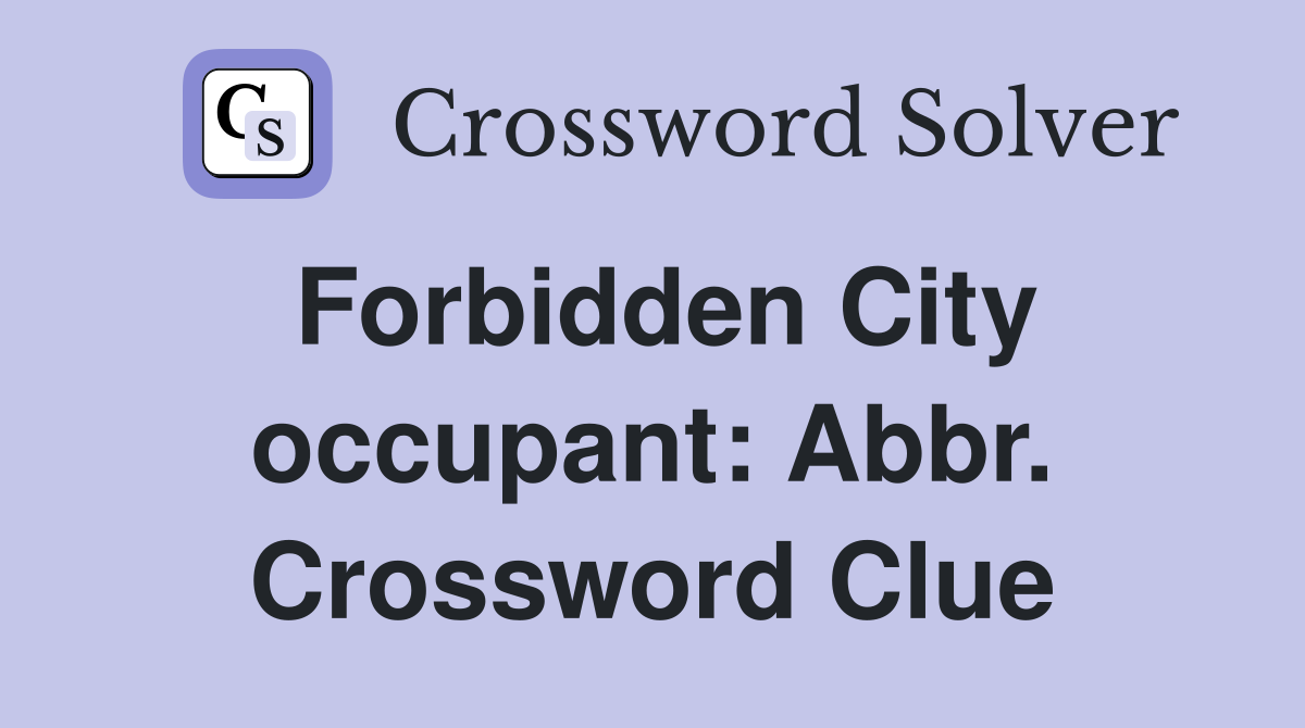 Forbidden City occupant: Abbr. Crossword Clue