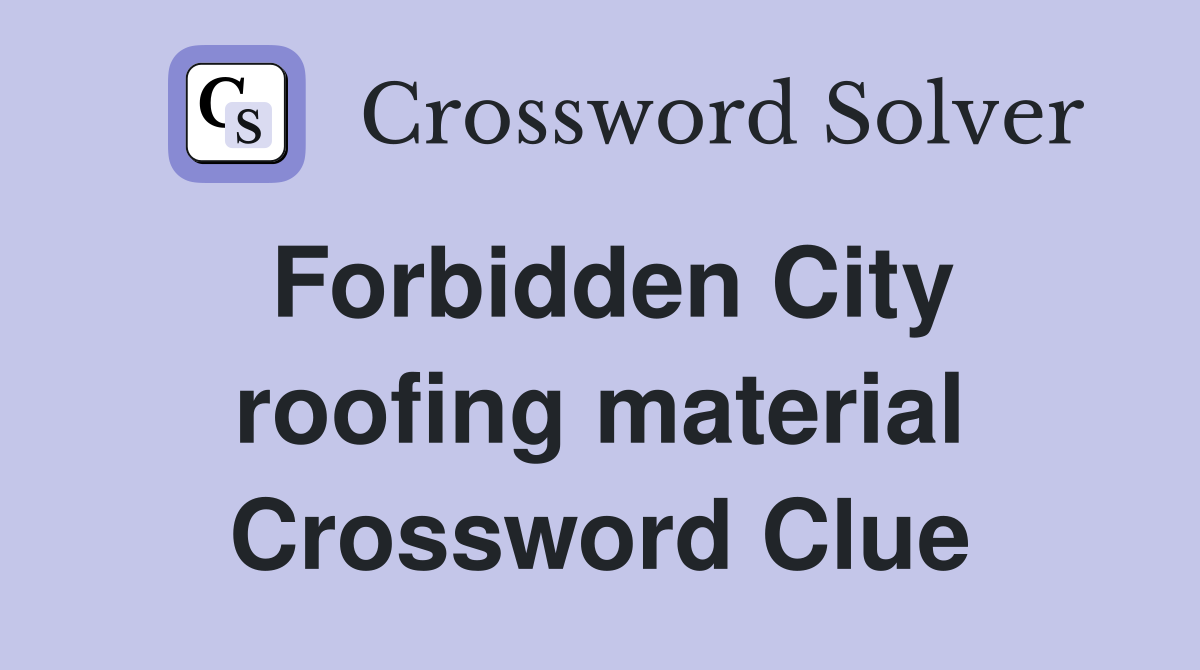Forbidden City roofing material Crossword Clue