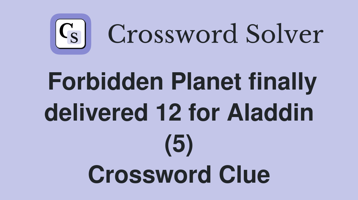Forbidden Planet finally delivered 12 for Aladdin (5) Crossword Clue