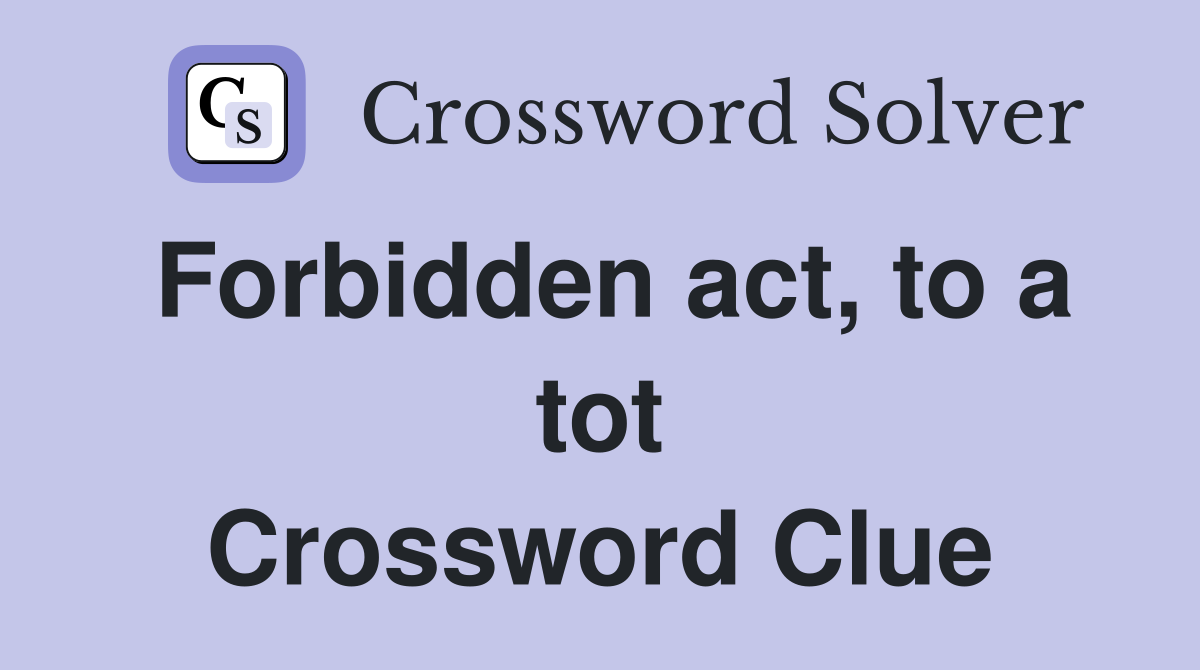 Forbidden act, to a tot Crossword Clue