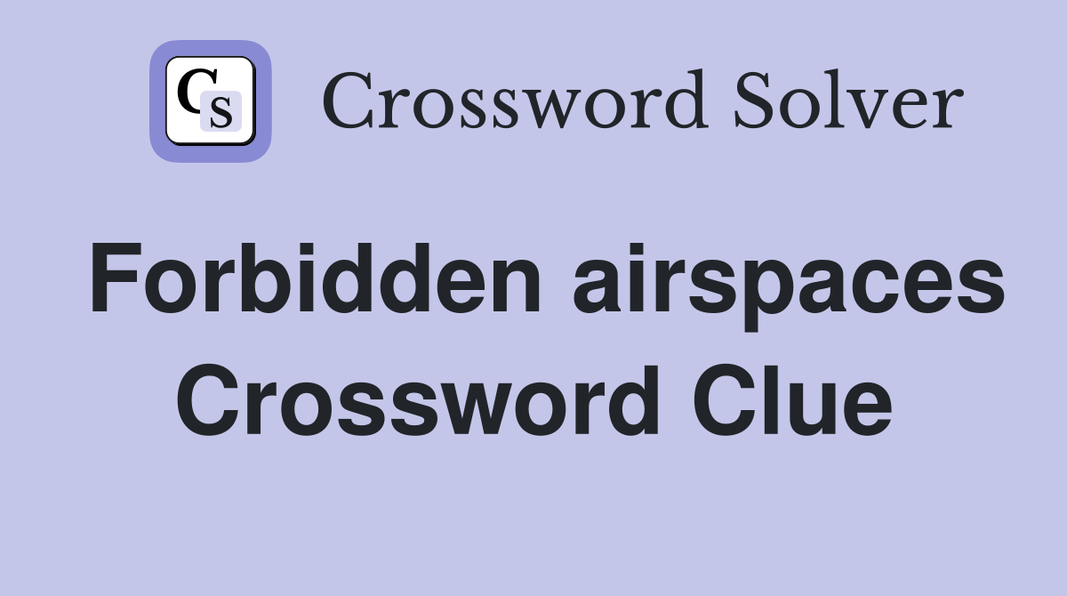 Forbidden airspaces Crossword Clue