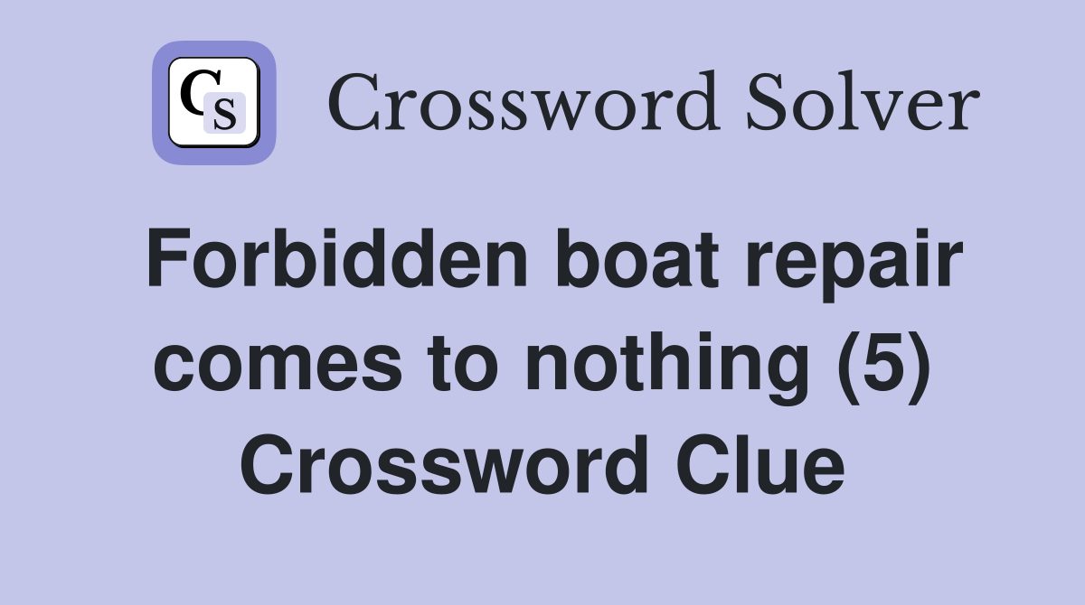 Forbidden boat repair comes to nothing (5) Crossword Clue