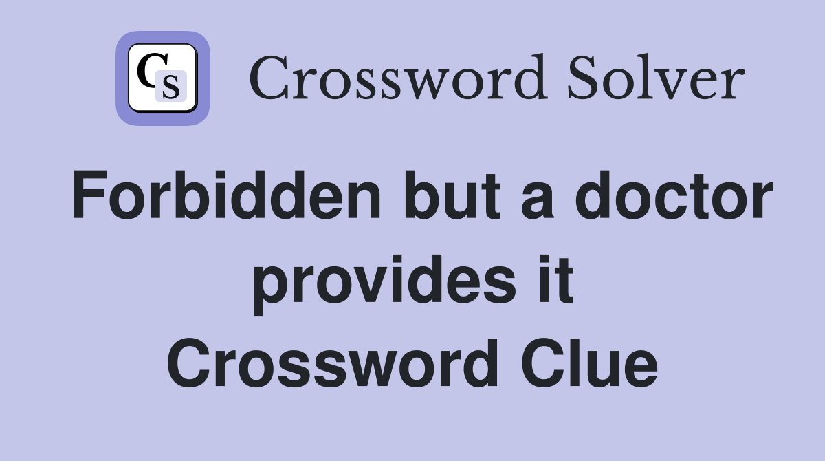 Forbidden but a doctor provides it Crossword Clue