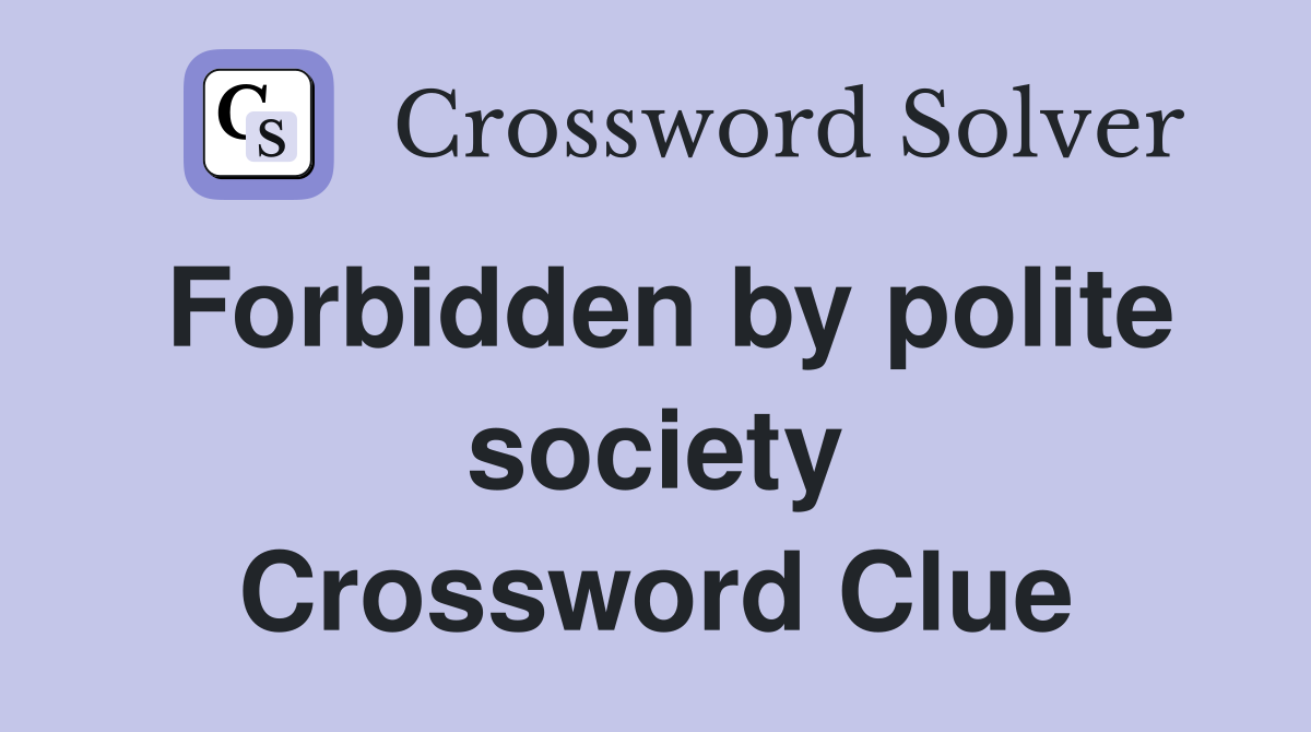 Forbidden by polite society Crossword Clue