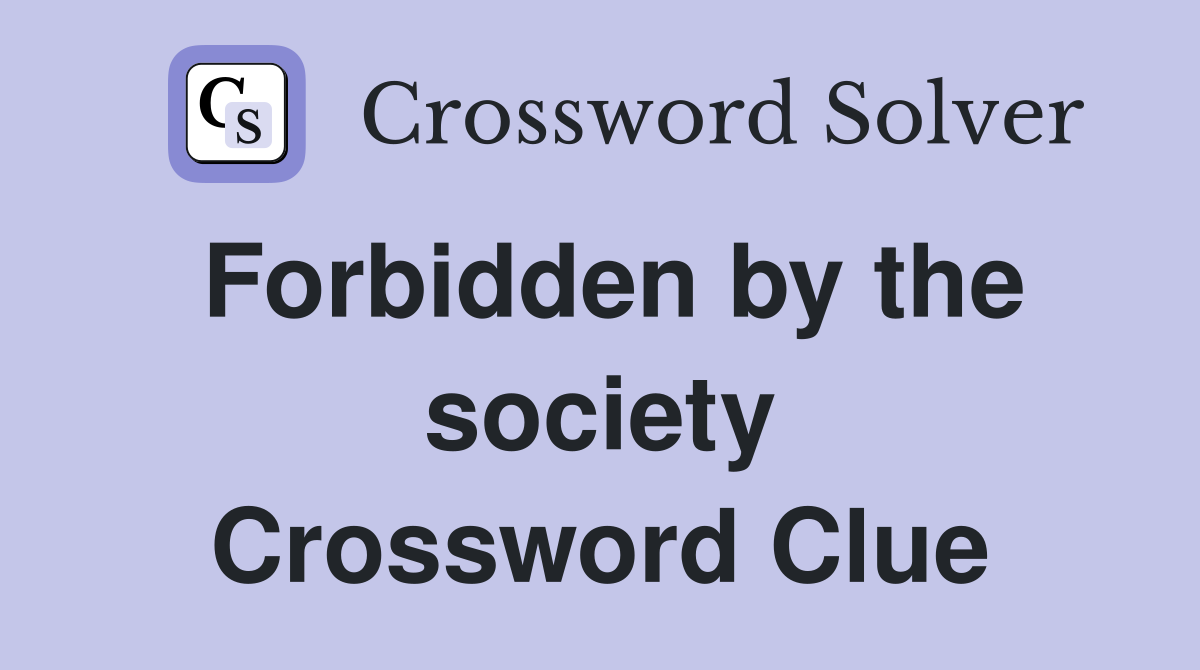 Forbidden by the society Crossword Clue
