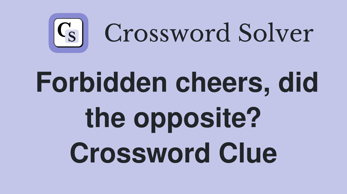 Forbidden cheers, did the opposite? Crossword Clue