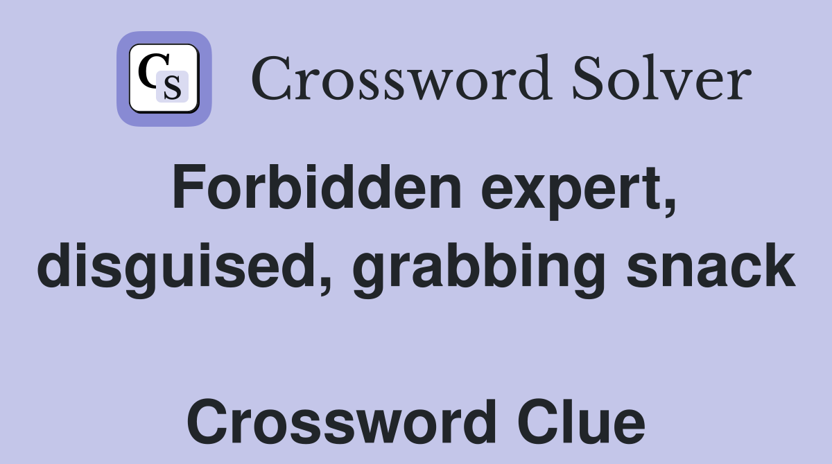 Forbidden expert, disguised, grabbing snack  Crossword Clue
