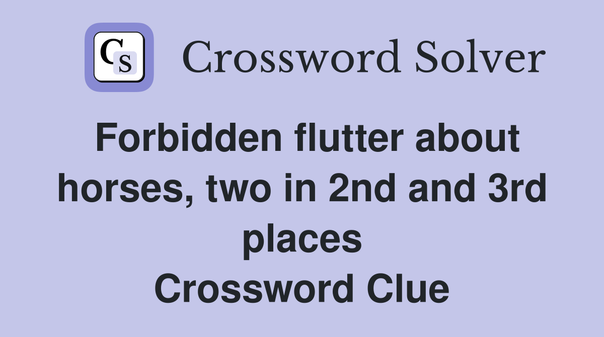 Forbidden flutter about horses, two in 2nd and 3rd places Crossword Clue