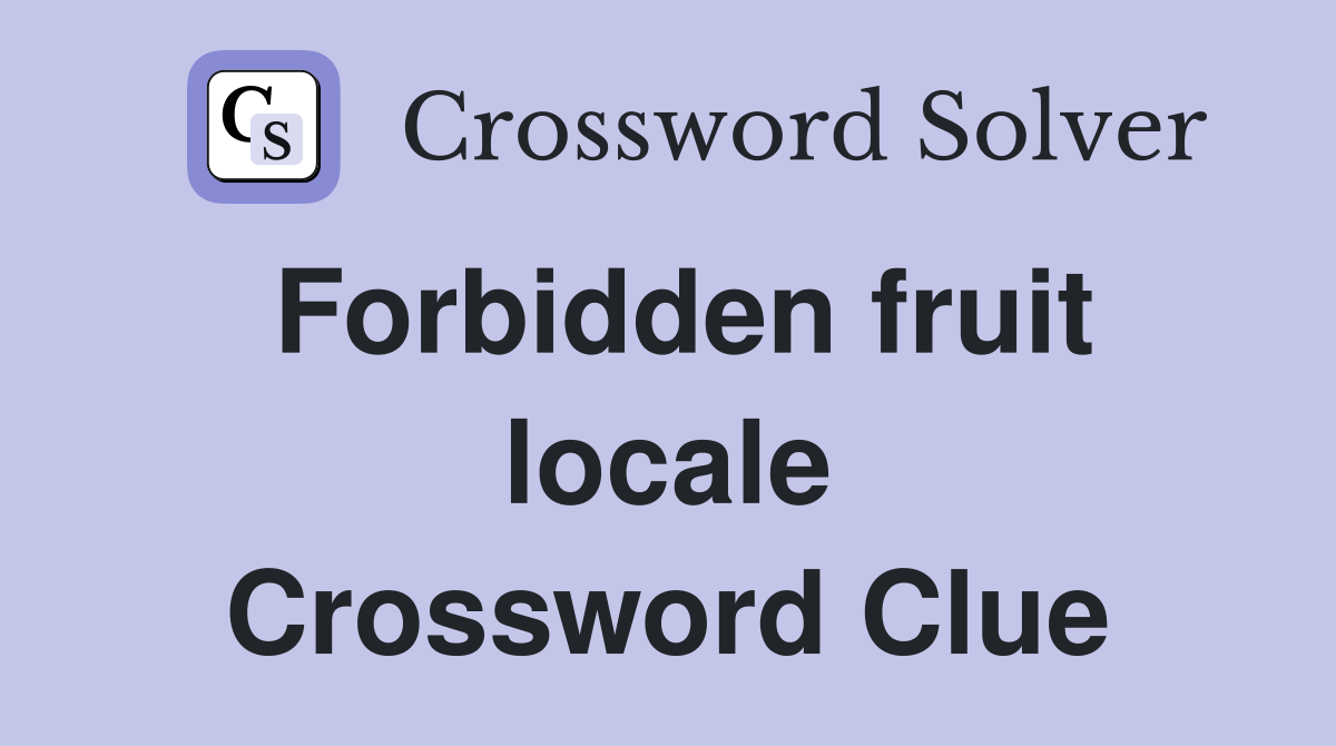 Forbidden fruit locale Crossword Clue