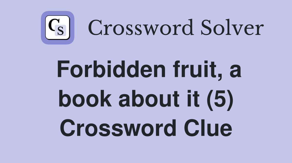 Forbidden fruit, a book about it (5) Crossword Clue