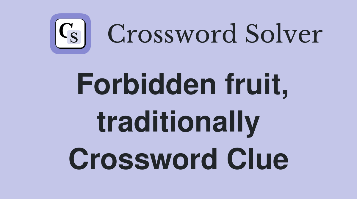 Forbidden fruit, traditionally Crossword Clue