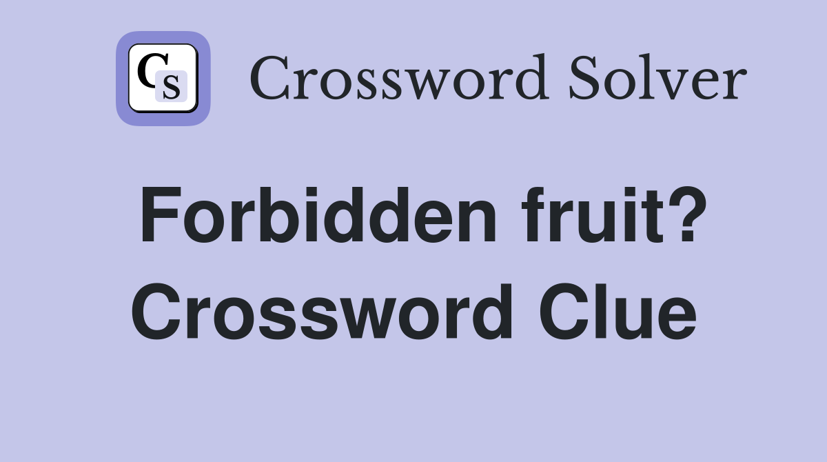 Forbidden fruit? Crossword Clue