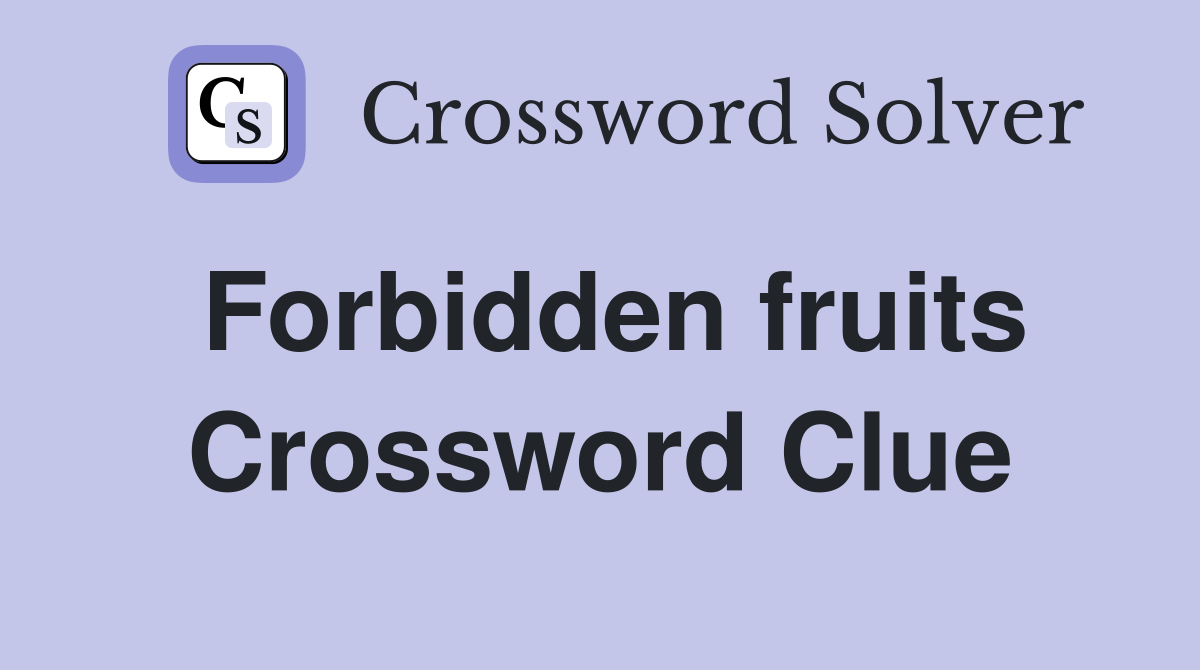 Forbidden fruits Crossword Clue