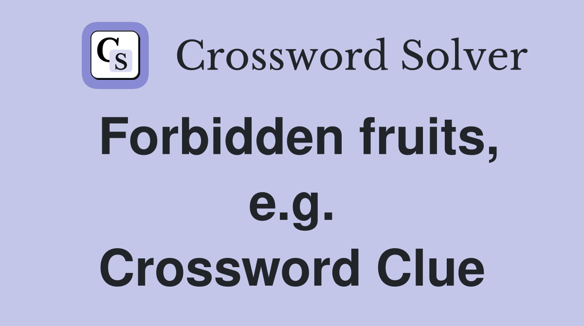 Forbidden fruits, e.g. Crossword Clue