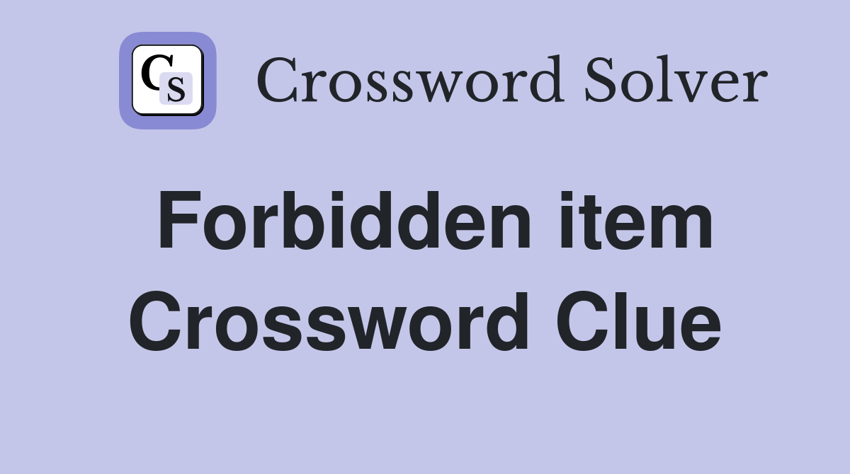 Forbidden item Crossword Clue