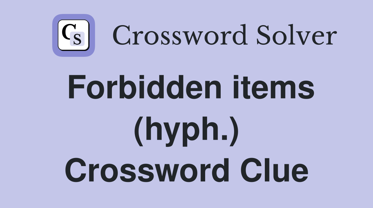 Forbidden items (hyph.) Crossword Clue