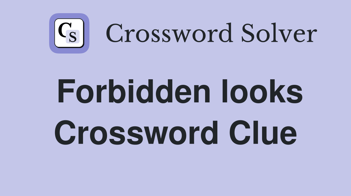 Forbidden looks Crossword Clue