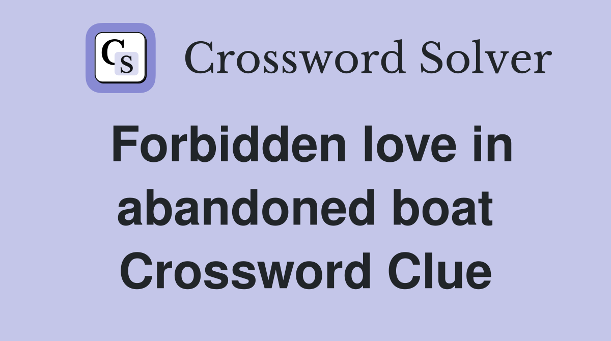 Forbidden love in abandoned boat Crossword Clue