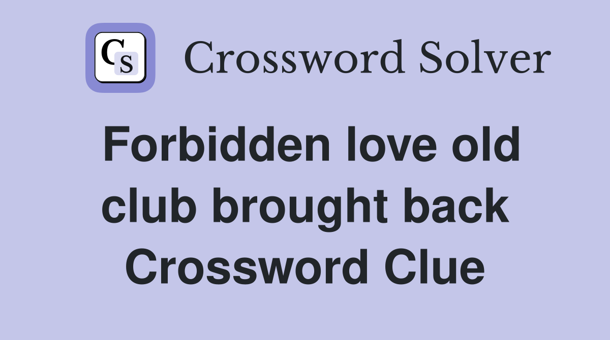 Forbidden love old club brought back Crossword Clue