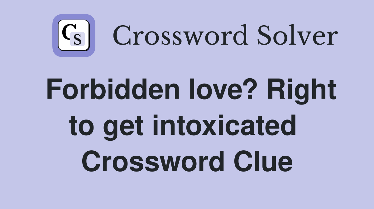 Forbidden love? Right to get intoxicated  Crossword Clue