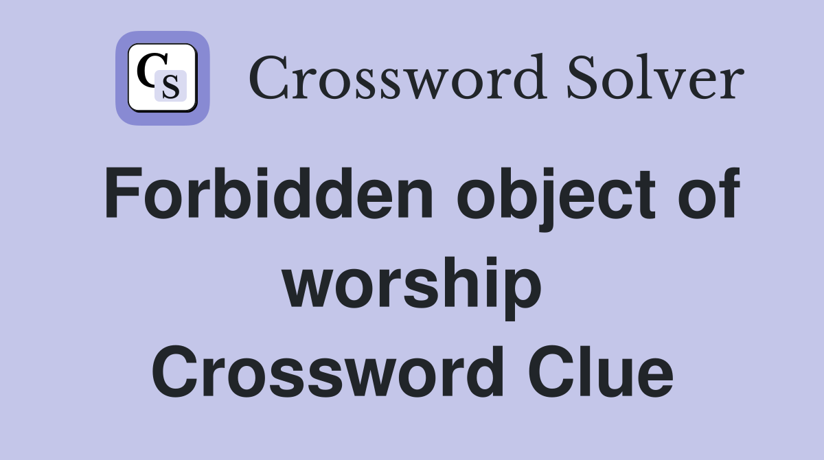 Forbidden object of worship Crossword Clue