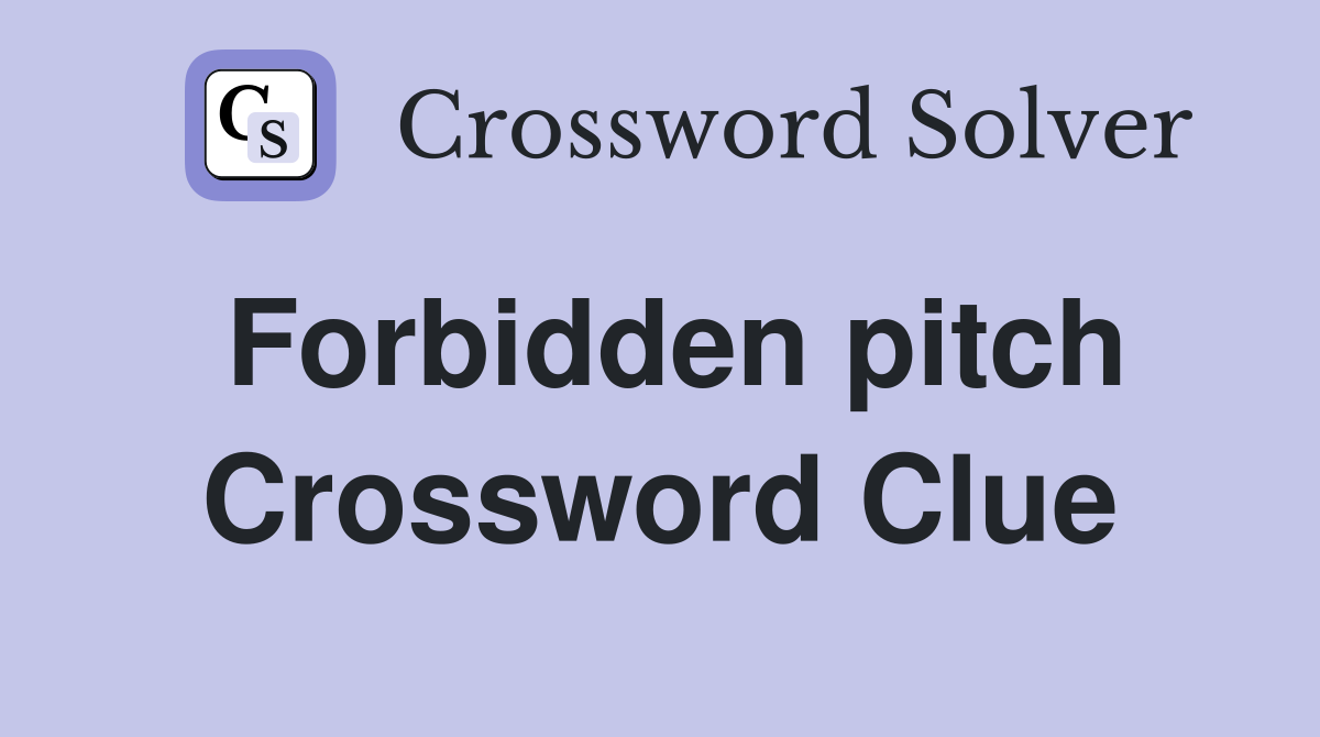 Forbidden pitch Crossword Clue