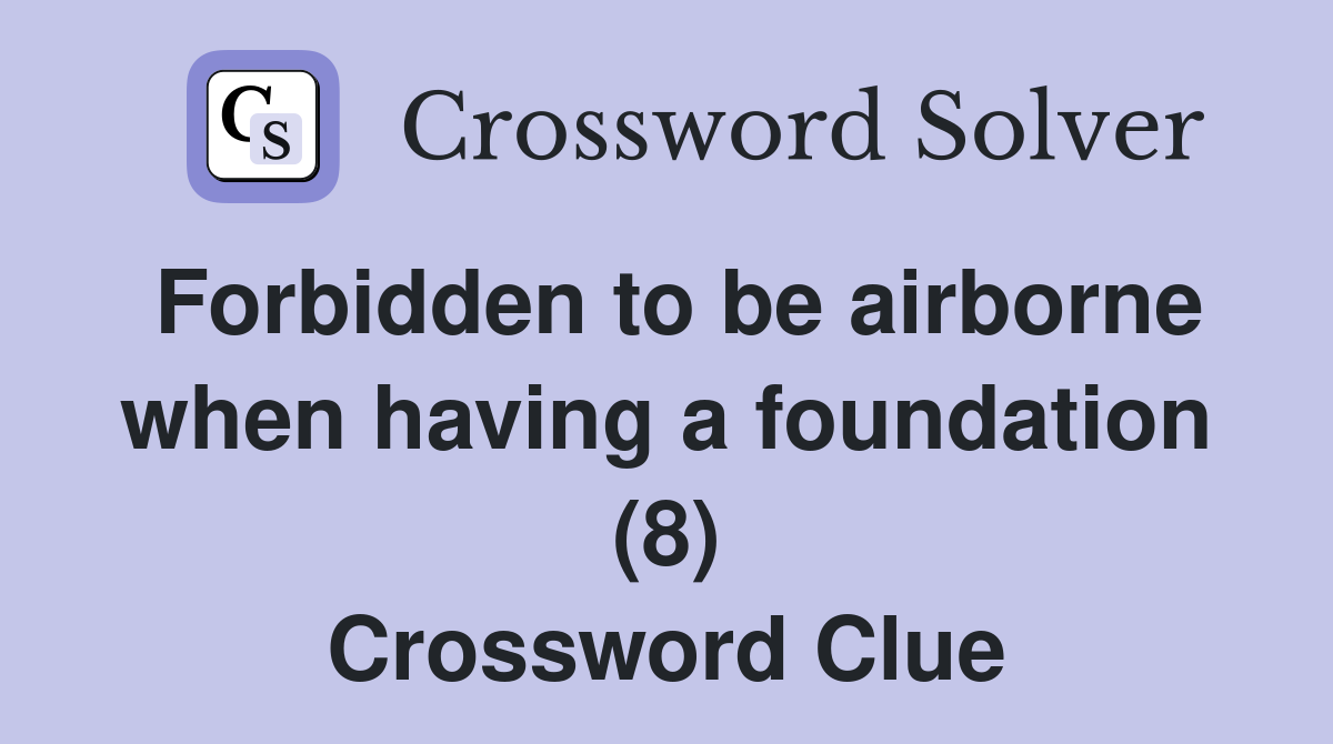 Forbidden to be airborne when having a foundation (8) Crossword Clue