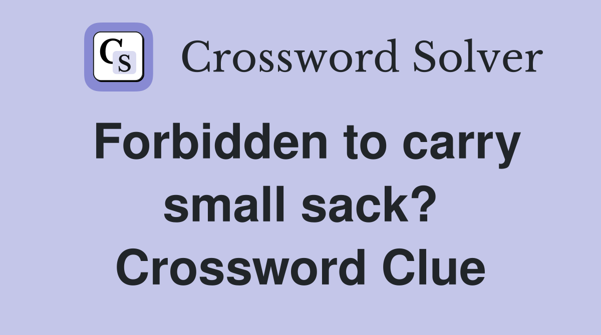 Forbidden to carry small sack? Crossword Clue