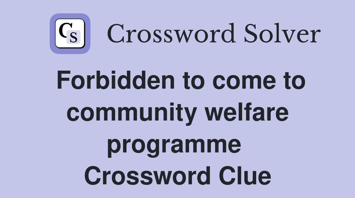 Forbidden to come to community welfare programme  Crossword Clue