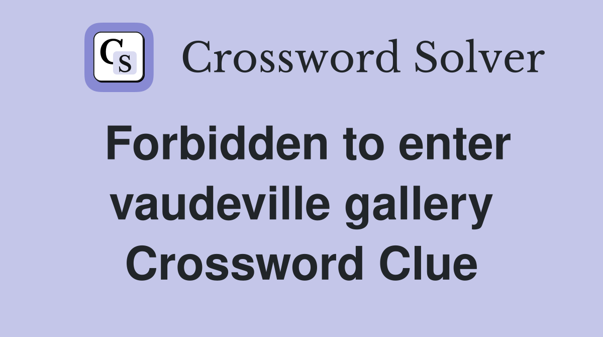 Forbidden to enter vaudeville gallery Crossword Clue