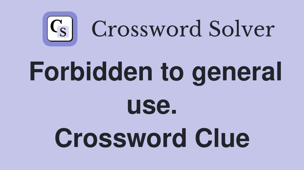 Forbidden to general use. Crossword Clue
