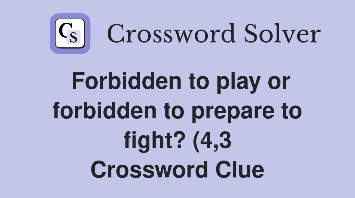 Forbidden to play or forbidden to prepare to fight? (4 3) Crossword Forbidden to play or forbidden to prepare to fight? (4 3) Crossword