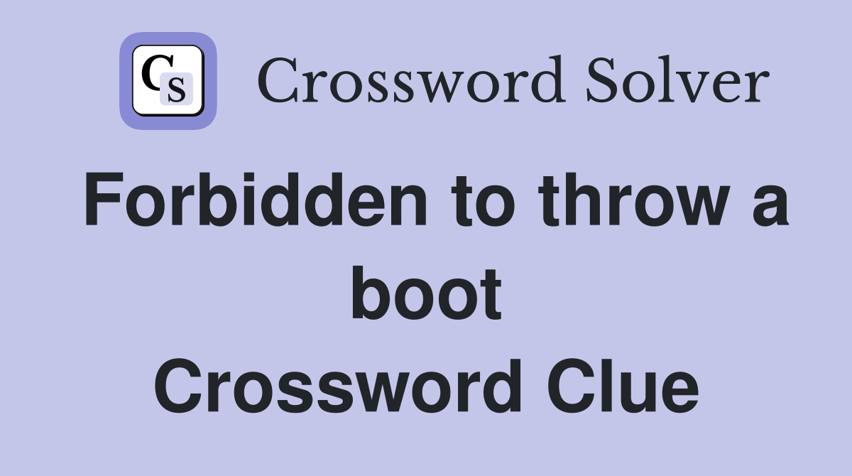 Forbidden to throw a boot Crossword Clue