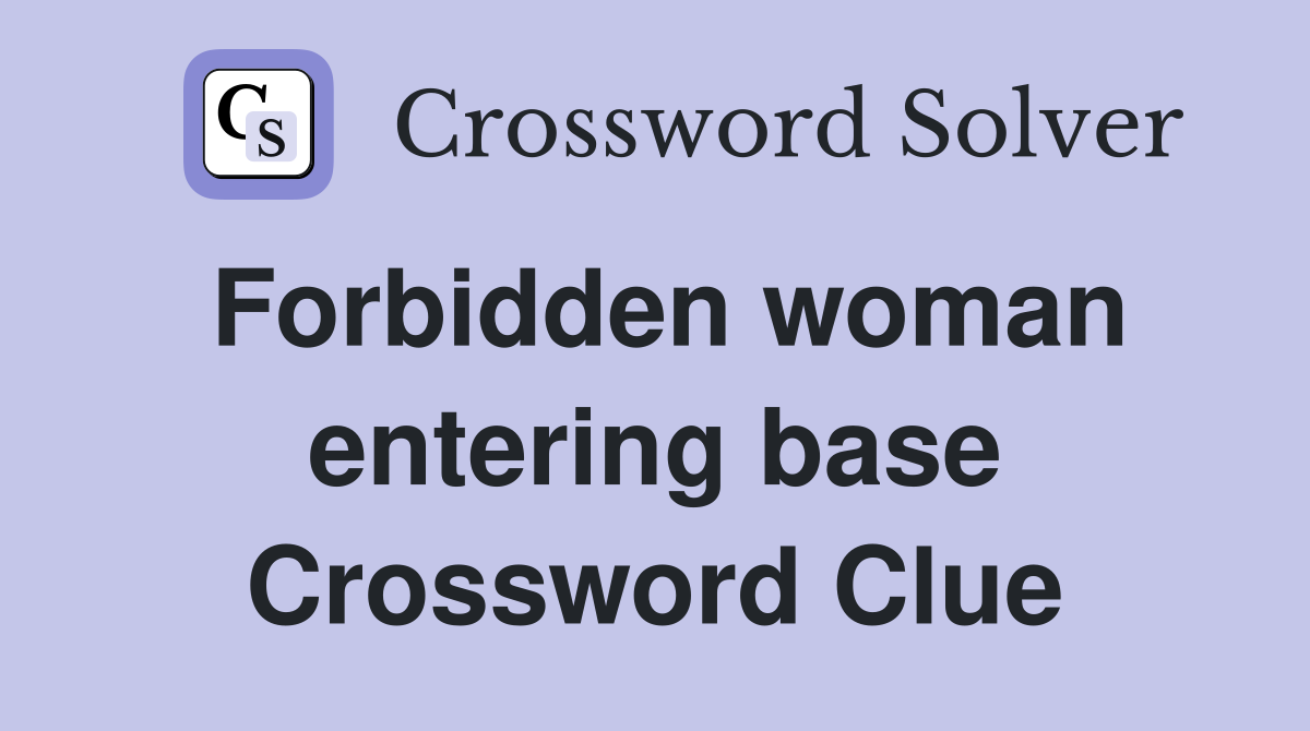 Forbidden woman entering base Crossword Clue