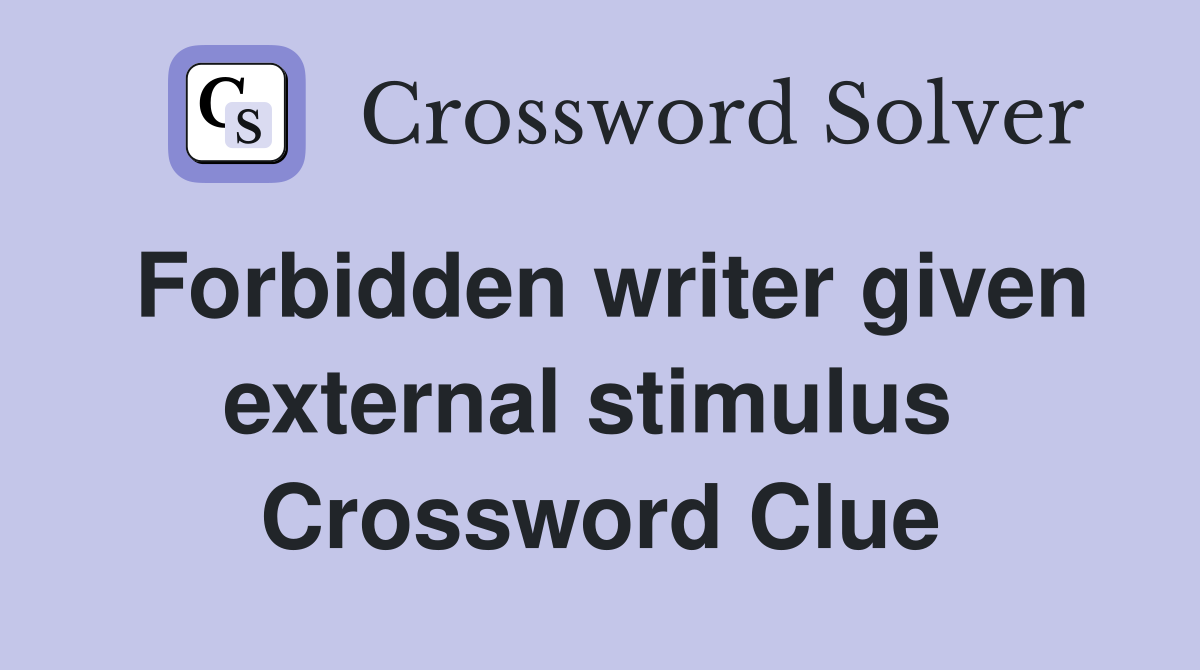 Forbidden writer given external stimulus  Crossword Clue